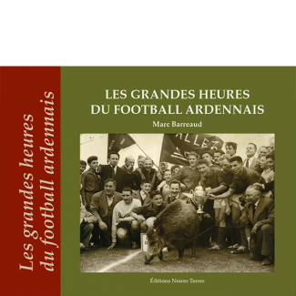 LES GRANDES HEURES DU FOOTBALL ARDENNAIS